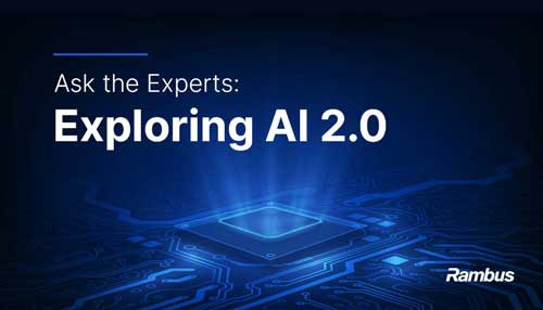 Rambus Ask the Experts: Exploring AI 2.0